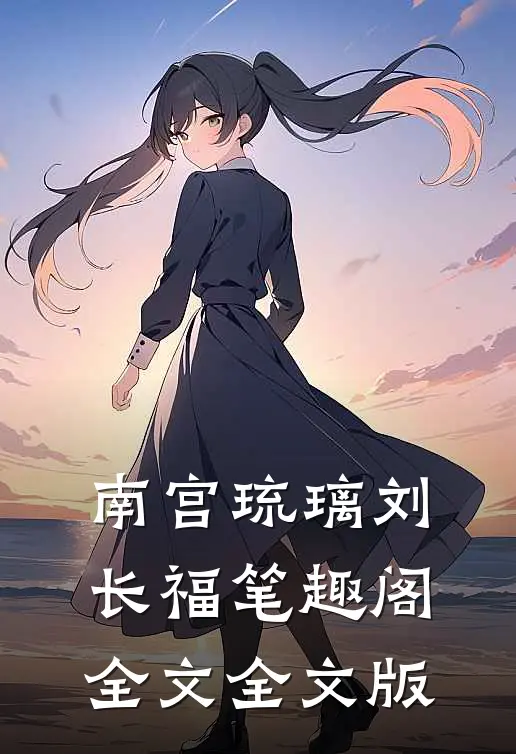 南宫琉璃刘长福笔趣阁全文全文版