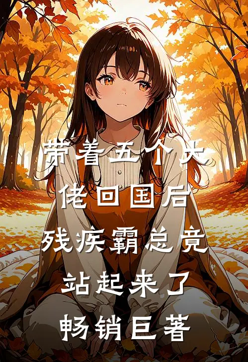 带着五个大佬回国后，残疾霸总竟站起来了畅销巨著