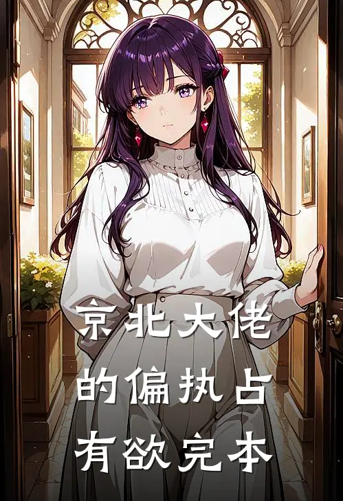 京北大佬的偏执占有欲完本