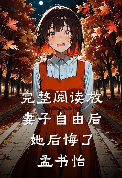 完整阅读放妻子自由后,她后悔了孟书怡
