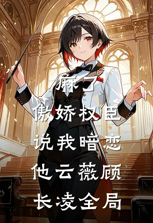 麻了，傲娇权臣说我暗恋他云薇顾长凌全局