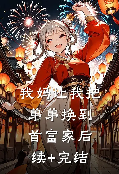 我妈让我把弟弟换到首富家后续+完结