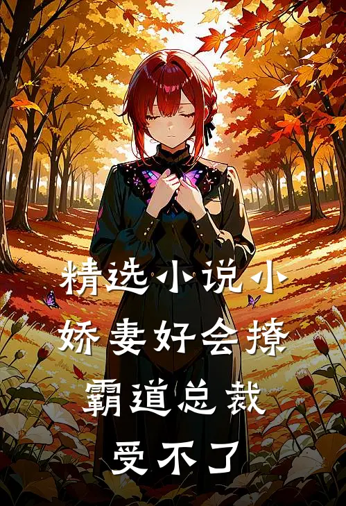 精选小娇妻好会撩,霸道总裁受不了免费阅读