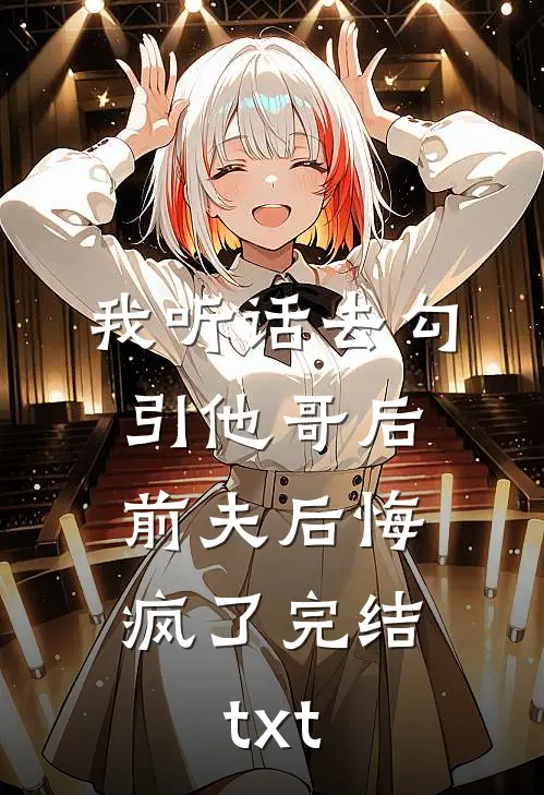我听话去勾引他哥后，前夫后悔疯了完结txt