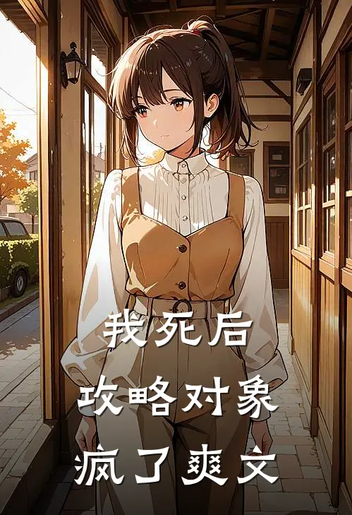 我死后,攻略对象疯了爽文在线阅读
