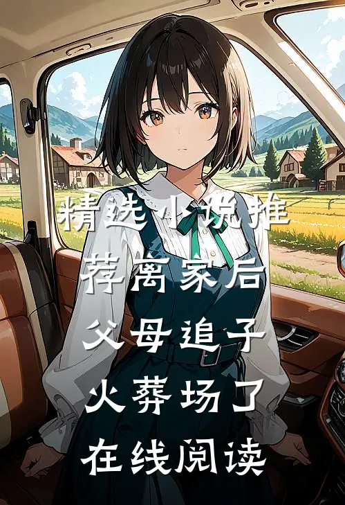 精选小说推荐离家后,父母追子火葬场了在线阅读