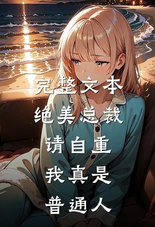 完整文本绝美总裁请自重，我真是普通人