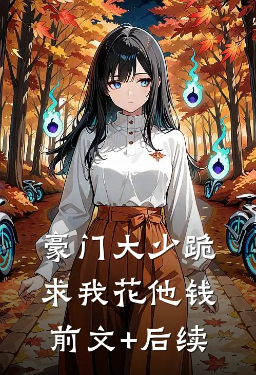 豪门大少跪求我花他钱前文+后续