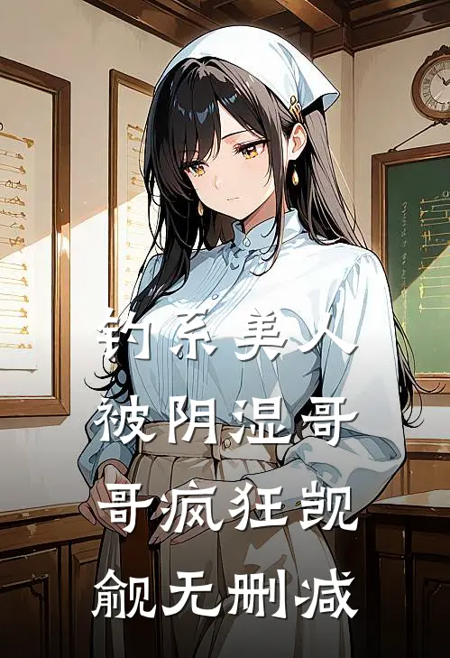 钓系美人被阴湿哥哥疯狂觊觎无删减