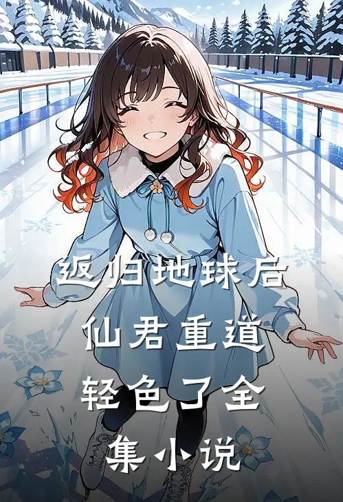 返归地球后，仙君重道轻色了全集小说