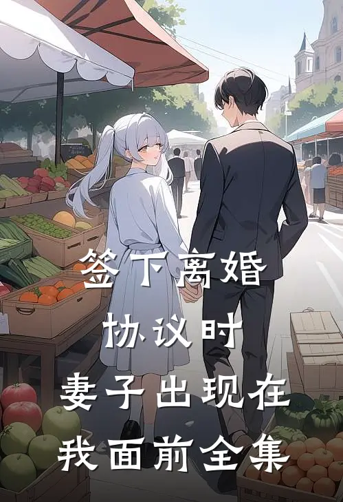 签下离婚协议时，妻子出现在我面前全集