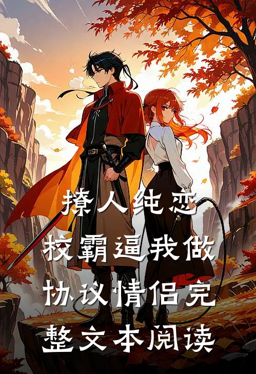 撩人纯恋：校霸逼我做协议情侣完整文本阅读