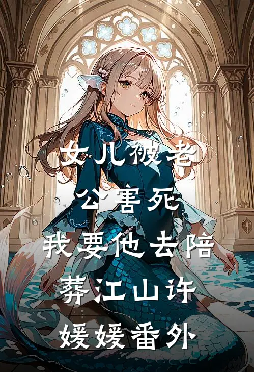女儿被老公害死，我要他去陪葬江山许媛媛番外