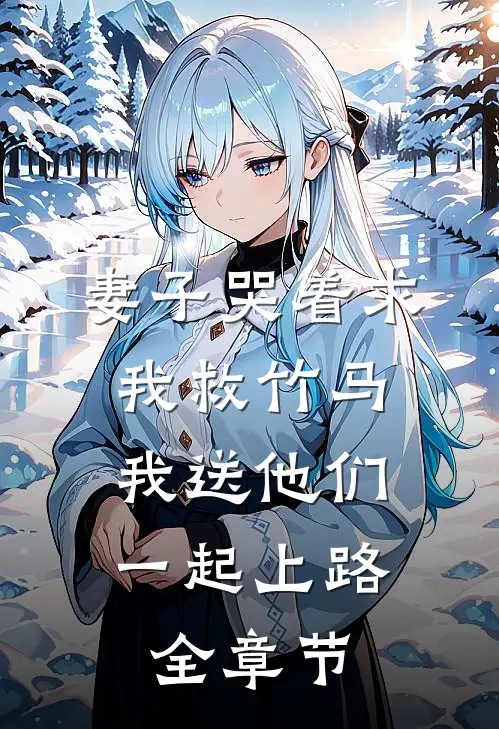 妻子哭着求我救竹马，我送他们一起上路全章节