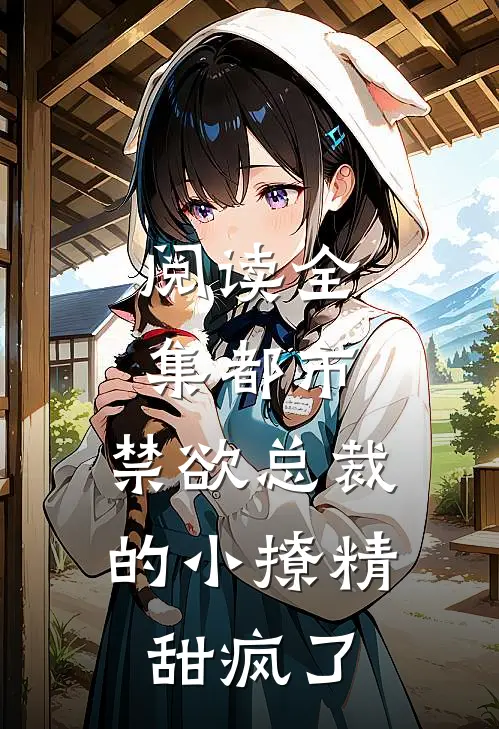 阅读全集都市：禁欲总裁的小撩精甜疯了