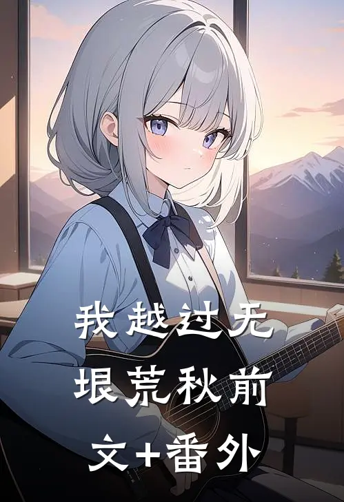 我越过无垠荒秋前文+番外