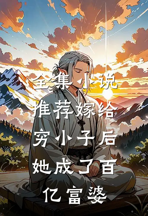 全集小说推荐嫁给穷小子后，她成了百亿富婆