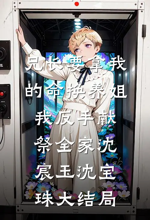 兄长要拿我的命换养姐，我反手献祭全家沈宸玉沈宝珠大结局