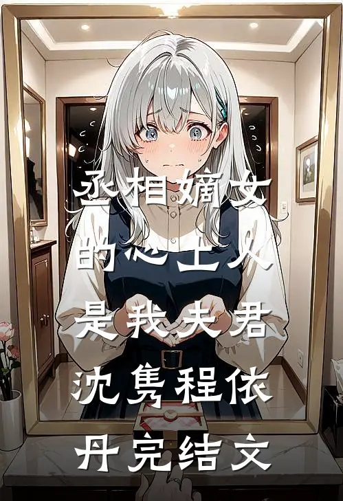 丞相嫡女的心上人，是我夫君沈隽程依丹完结文