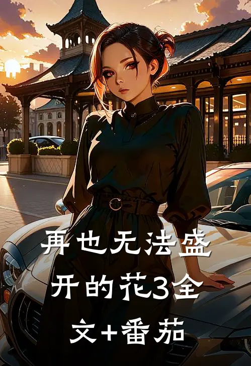 再也无法盛开的花（3）全文+番茄