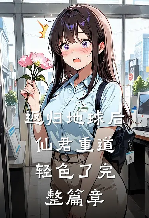 返归地球后，仙君重道轻色了完整篇章