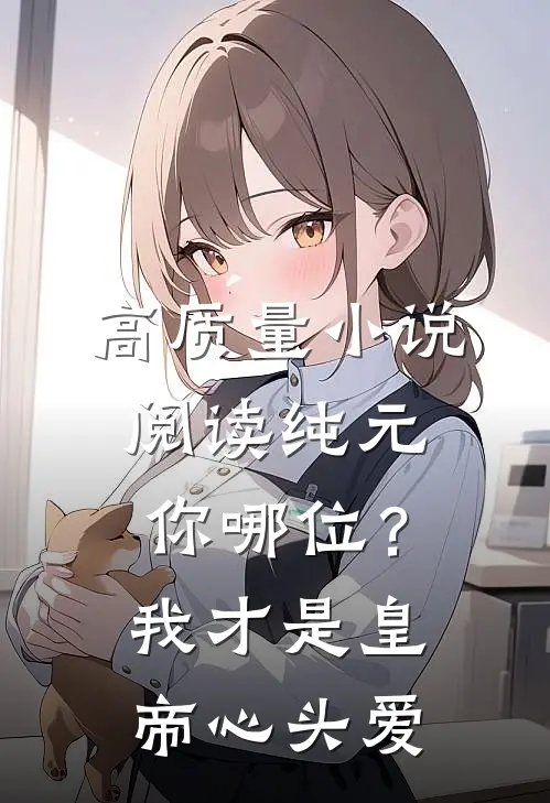 高质量小说阅读纯元你哪位？我才是皇帝心头爱
