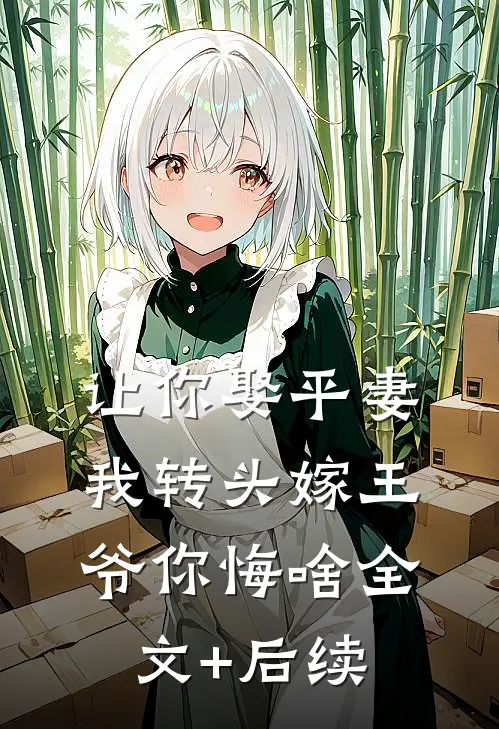 让你娶平妻，我转头嫁王爷你悔啥全文+后续