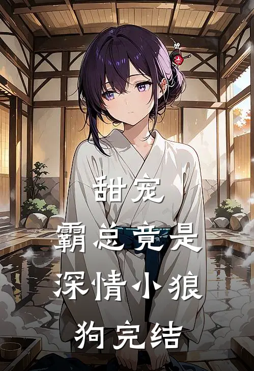 甜宠：霸总竟是深情小狼狗完结