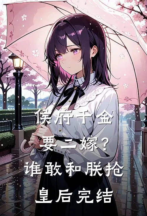侯府千金要二嫁？谁敢和朕抢皇后完结