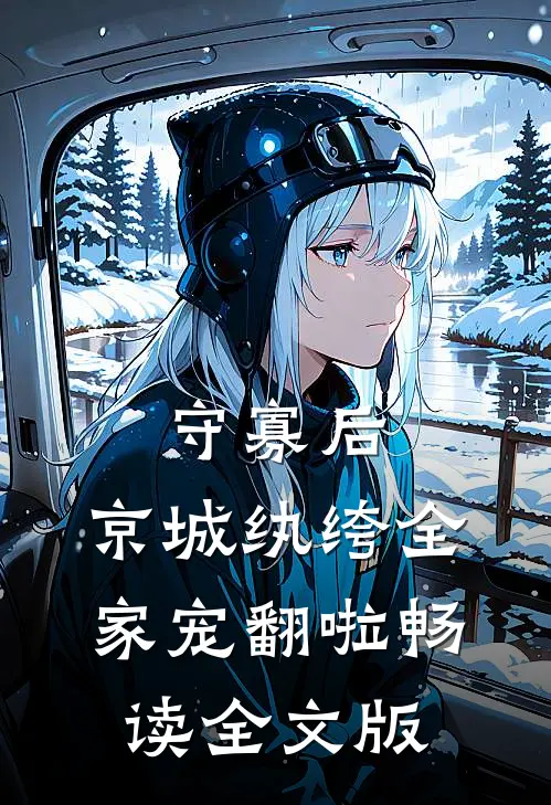 守寡后，京城纨绔全家宠翻啦畅读全文版