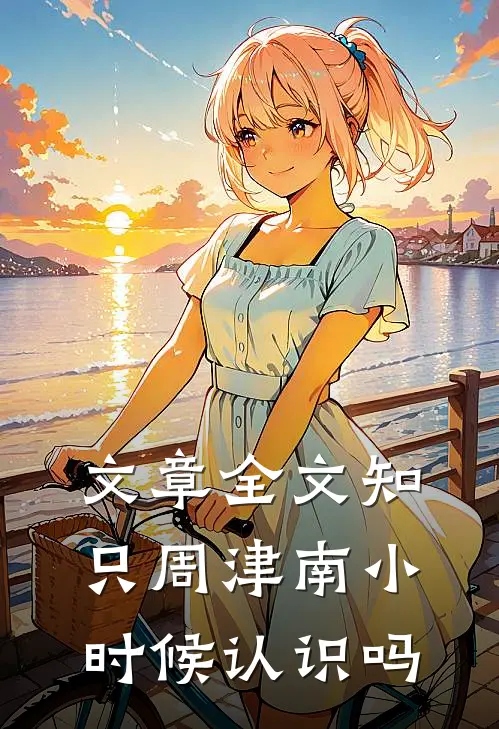 文章全文知只周津南小时候认识吗