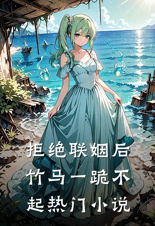 拒绝联姻后竹马一跪不起热门小说