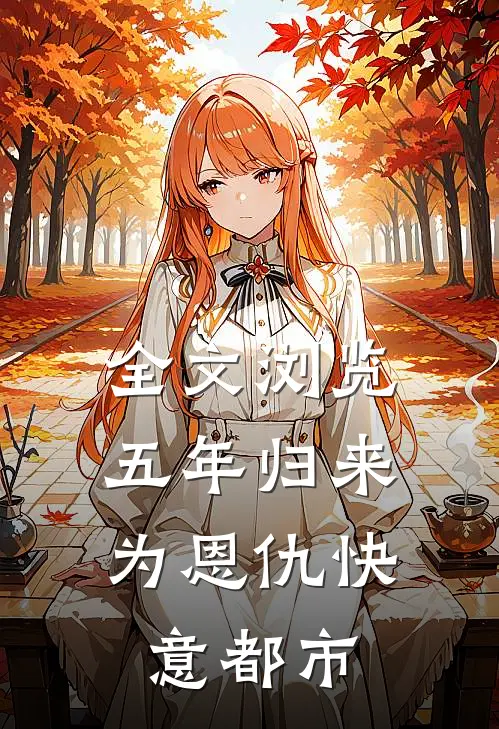 全文浏览五年归来，为恩仇快意都市