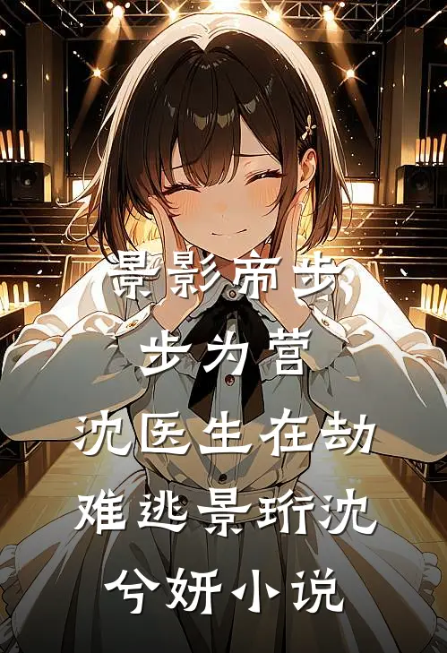 景影帝步步为营，沈医生在劫难逃景珩沈兮妍小说