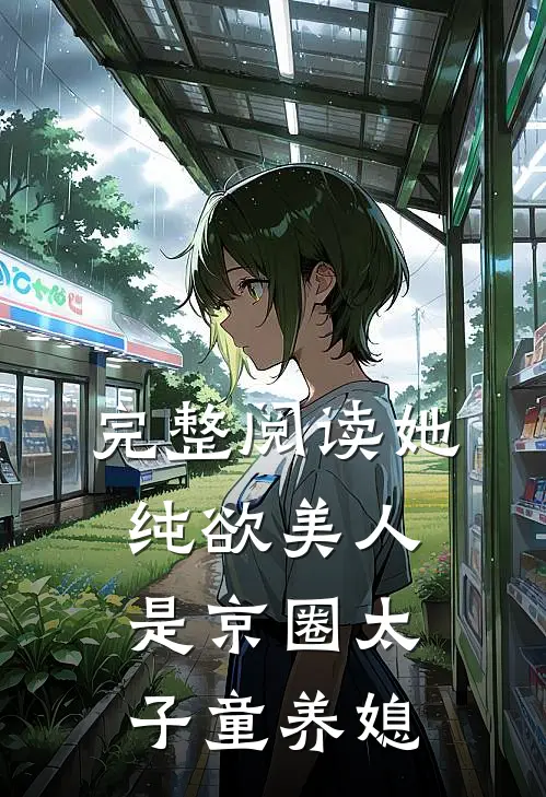 完整阅读她，纯欲美人，是京圈太子童养媳