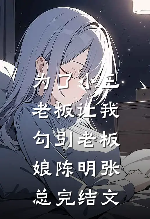 为了小三，老板让我勾引老板娘陈明张总完结文