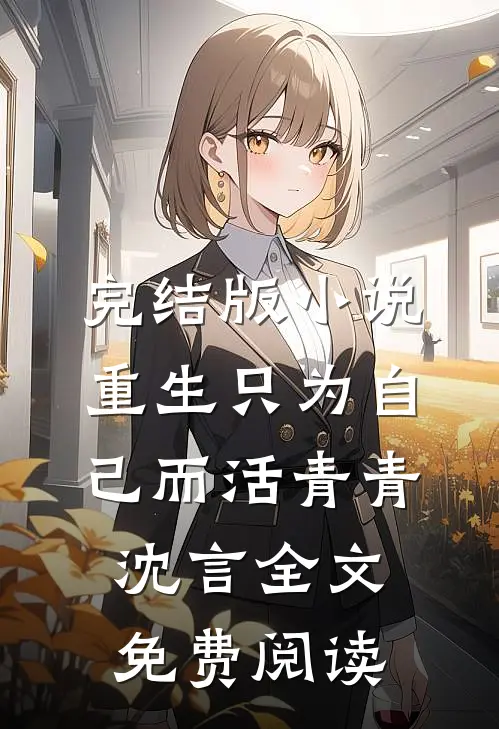 完结版小说重生只为自己而活青青沈言全文免费阅读