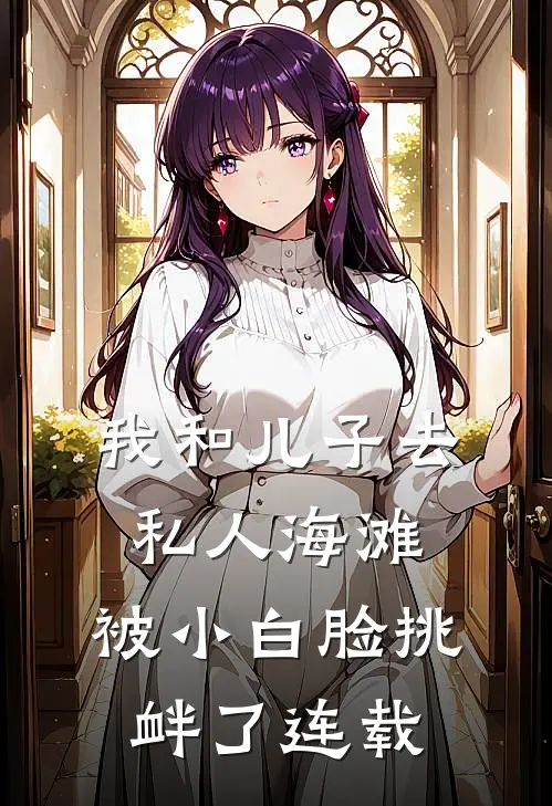 我和儿子去私人海滩，被小白脸挑衅了连载