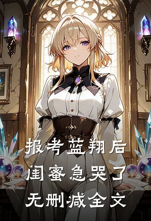 报考蓝翔后，闺蜜急哭了无删减全文