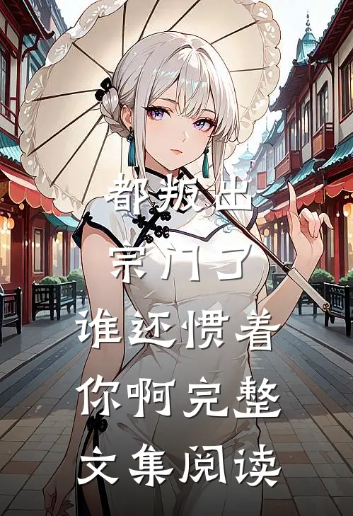 都叛出宗门了，谁还惯着你啊完整文集阅读