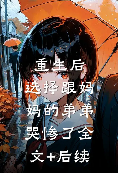重生后，选择跟妈妈的弟弟哭惨了全文+后续