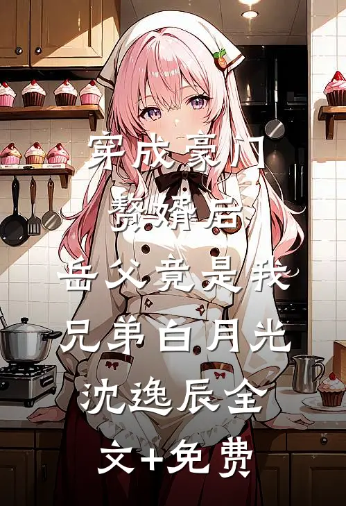 穿成豪门赘婿后，岳父竟是我兄弟白月光沈逸辰全文+免费
