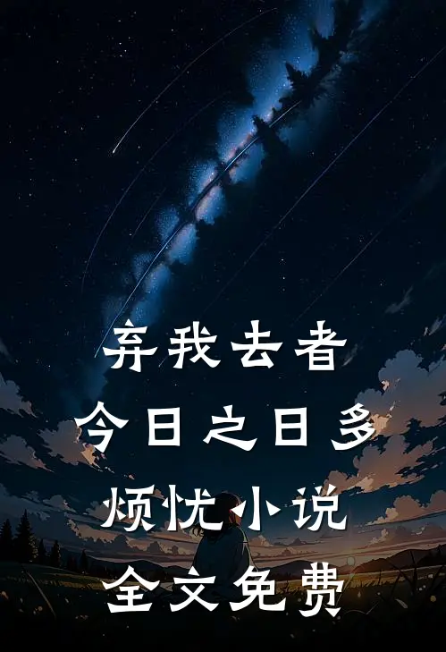 弃我去者，今日之日多烦忧小说全文免费