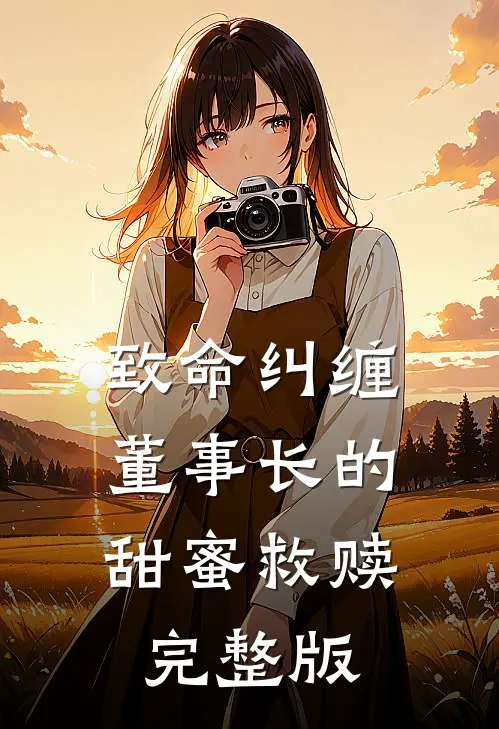 致命纠缠：董事长的甜蜜救赎完整版