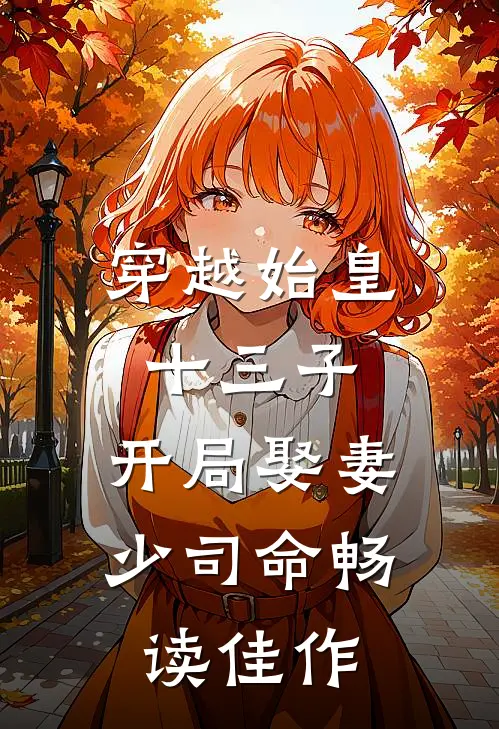 穿越始皇十三子，开局娶妻少司命畅读佳作