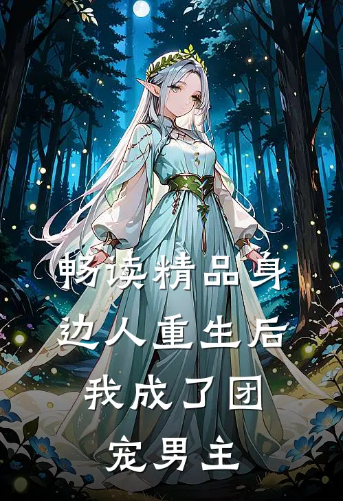 畅读精品身边人重生后,我成了团宠男主