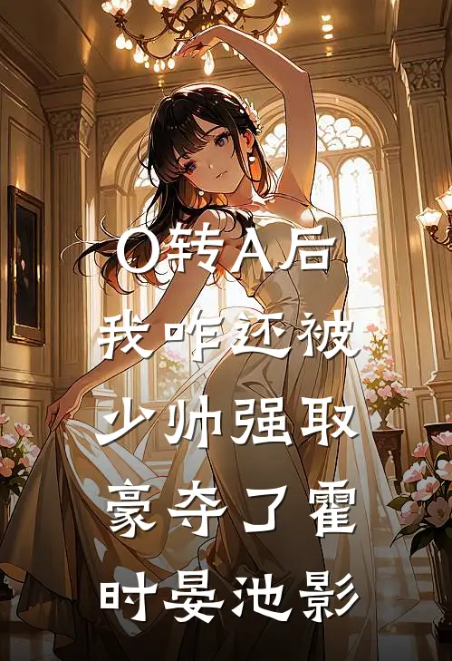 O转A后，我咋还被少帅强取豪夺了霍时晏池影
