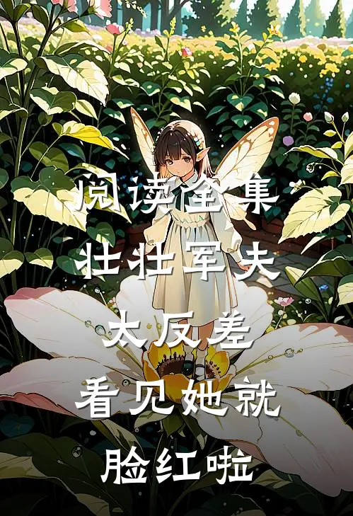 阅读全集壮壮军夫太反差，看见她就脸红啦