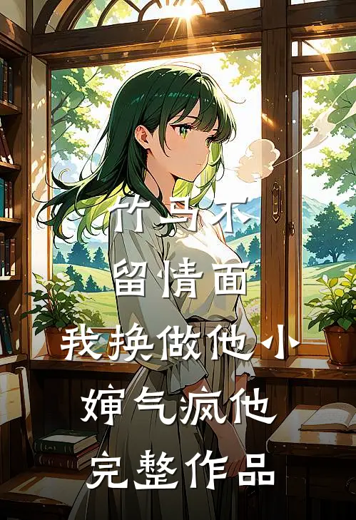 竹马不留情面，我换做他小婶气疯他完整作品