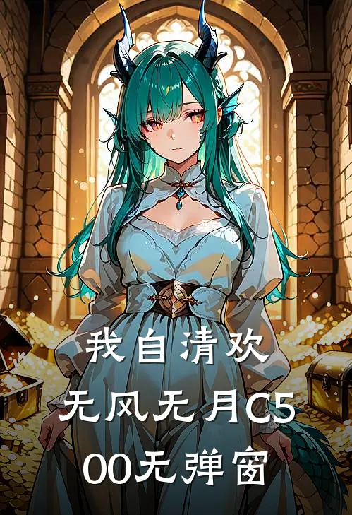 我自清欢，无风无月C500无弹窗